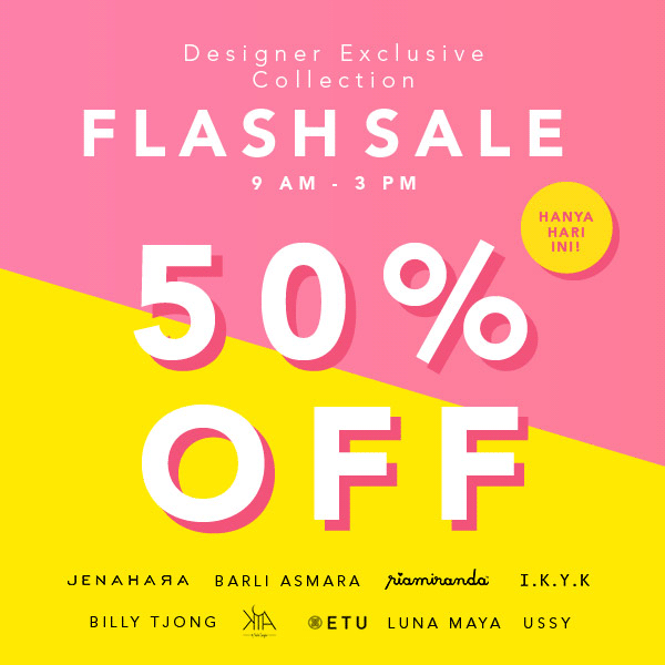 FLASH SALE 50% OFF! Designer Exclusive Collection Hanya Hari Ini 9 AM - 3 PM