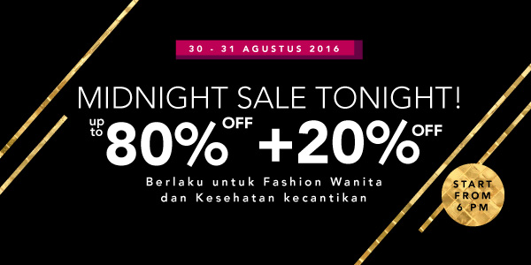 30 - 31 Agustus Midnight Sale Tonight! Up To 80% OFF + 20% OFF Berlaku Untuk Fashion Wanita, Kesehatan & Kecantikan