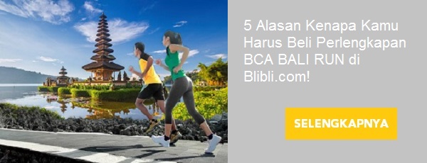 5 Alasan Kenapa Kamu Harus Beli Perlengkapan BCA BALI RUN di Blibli.com!