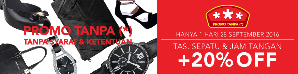 PROMO TANPA (*)  HANYA 1 HARI 28 SEPT Tas, Sepatu & Jam Tangan Wanita +20% OFF