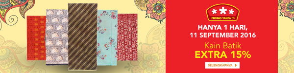 Promo Tanpa (*) HANYA 1 HARI 11 SEPT Kain Batik Extra 15%