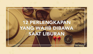 12 Perlengkapan Yang Wajib Bawa