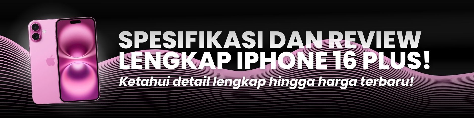 Spesifikasi dan Review Lengkap iPhone 16 Plus