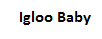 Igloo Baby