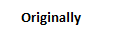 Originally