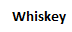 Whiskey