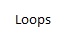 Loops