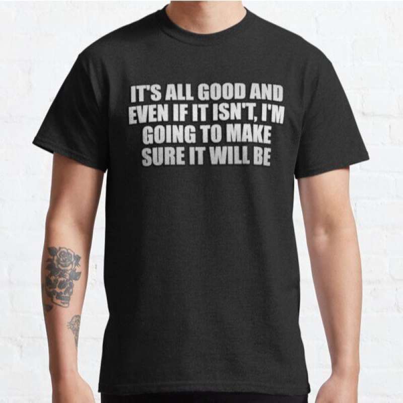 Promo Kaos It'S All Good And Even If It 