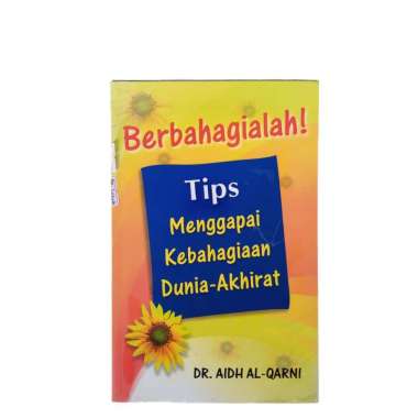 TIPS MENGGAPAI KEBAHAGIAAN DUNIA AKHIRAT BERBAHAGIALAH AIDH AL QARNI BUKU MOTIVASI ISLAM BUKU MOTIVA