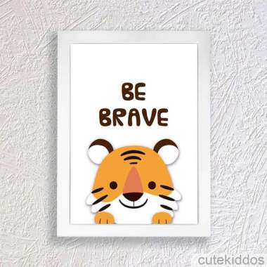 Poster Lucu Harimau / Be Brave / Pigura Hiasan Dinding Kamar Anak Frame Putih