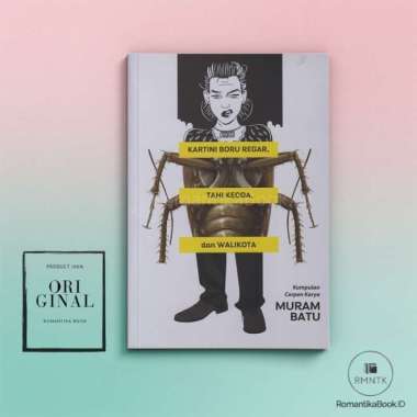 Buku Kartini Boru Regar, Tahi Kecoa dan Walikota: Kumpulan Cerpen - Muram Batu - Gading Romantika Bo