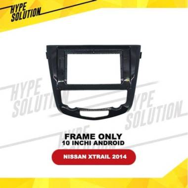 Frame Headunit android 10 inchi XTRAIL 2014 Black
