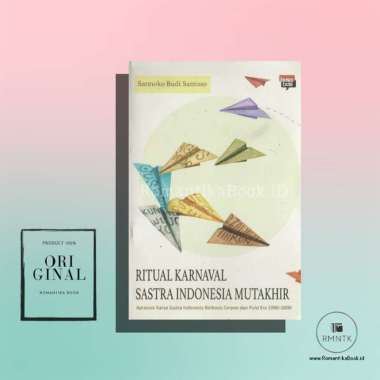 Ritual Karnaval Sastra Indonesia Mutakhir - Satmoko Budi Santoso - Basa Basi Romantika Book