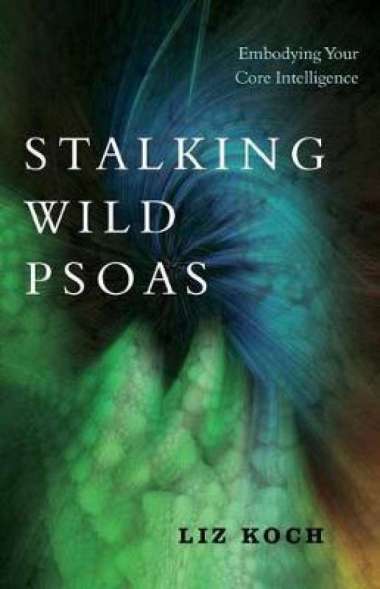 Stalking Wild Psoas : Embodying Your Core Intelligence - 9781623173159 -
