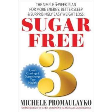Sugar Free 3 : The Simple 3-Week Plan for More Energy, Better Sleep & Surprisingly Easy Weight Loss!