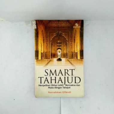 SMART TAHAJUD MENJADIKAN HIDUP LEBIH BERMAKNA DAN MULIA DENGAN TAHAJUD NURRAHMAN EFFENDI BUKU SHOLAT