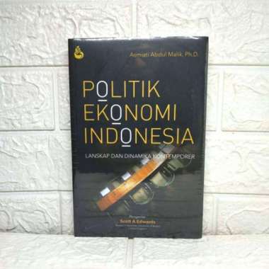 POLITIK EKONOMI INDONESIA Lanskap dan Dinamika Kontemporer Asmiati Abdul Malik S.I.P., S.Kom., M.A.,