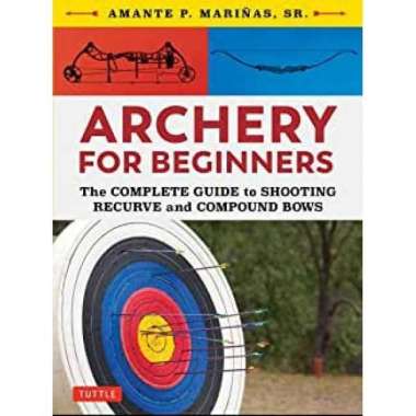 Archery for Beginners: The Complete Guide to Shooting - 9780804851534
