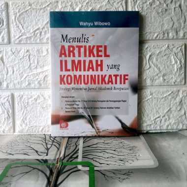 MENULIS ARTIKEL ILMIAH YANG KOMUNIKATIF Strategi Menembus Jurnal Akademik Bereputasi Wahyu Wibowo BU