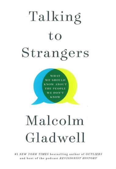 TALKING TO STRANGERS: WHAT WE SHOULD KNOW ABOUT THE PEOPLE WE DON'T KNOW
