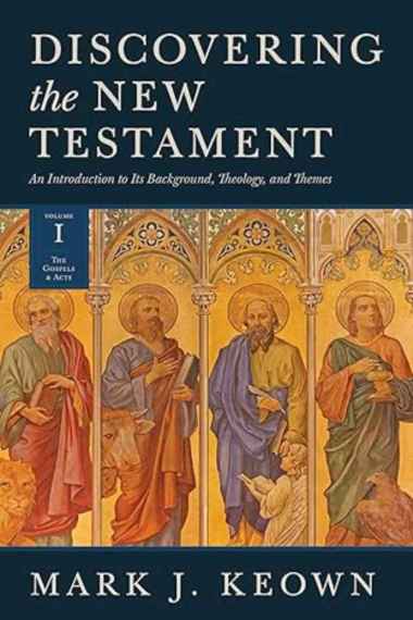 Discovering the New Testament: An Introduction to Its Background, Theology, and Themes (Volume I: Th