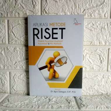 APLIKASI METODE RISET Praktik Penelitian Kualitatif Kuantitatif dan Mix Methods Dr. Agus Subagyo INT