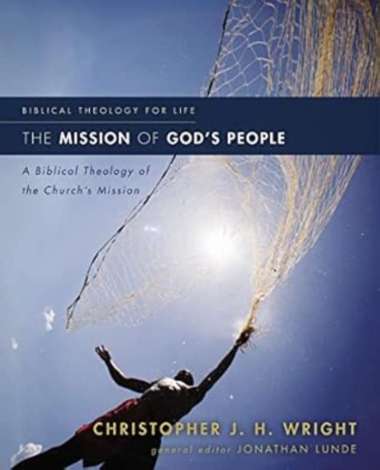 The Mission of God's People: A Biblical Theology of the Church’s Mission (Biblical Theology for Life