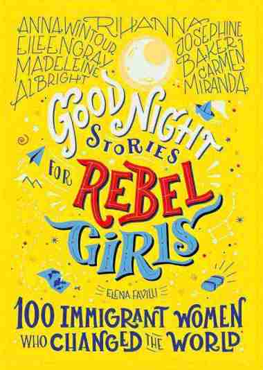 GOOD NIGHT STORIES FOR REBEL GIRLS: 100 IMMIGRANT WOMEN WHO CHANGED THE WORLD