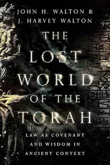 The Lost World of the Torah: Law as Covenant and Wisdom in Ancient Context (Volume 6) (The Lost Worl