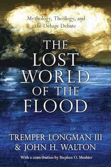 The Lost World of the Flood: Mythology, Theology, and the Deluge Debate (Volume 5) (The Lost World S