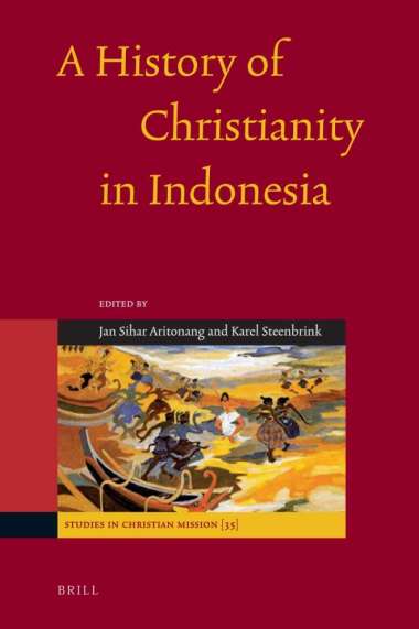 A History Of Christianity in Indonesia - Karel A Steenbrink Jan Sihar