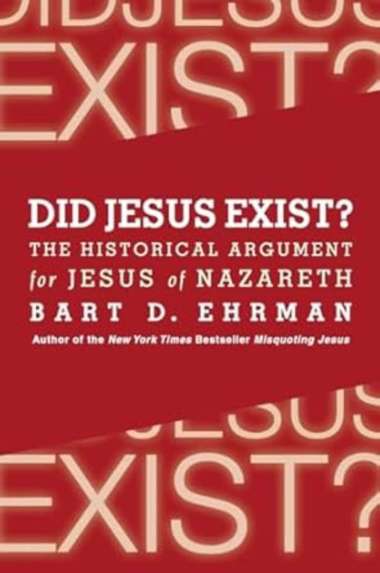 Did Jesus Exist?: The Historical Argument for Jesus of Nazareth