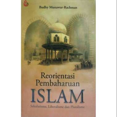 REORIENTASI PEMBAHARUAN ISLAM Sekularisme Liberalisme dan Pluralisme Budhy Munawar Rachman MADANI AJ