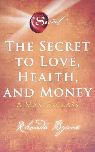 Rhonda Byrne : Secret #6: The Secret To Love, Health, And Money
