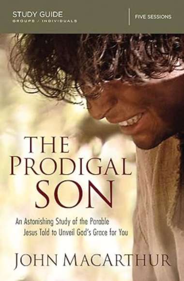 The Prodigal Son Bible Study Guide: An Astonishing Study of the Parable Jesus Told to Unveil God's G