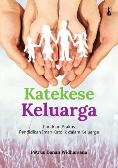 Katekese Keluarga Panduan Praktis Pendidikan Iman Katolik dalam Keluarga