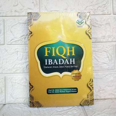 FIQIH IBADAH Thaharah Zakat Puasa dan Haji Prof. Dr. Abdul Aziz Muhammad Azzam Prof. Dr. Abdul Wahha