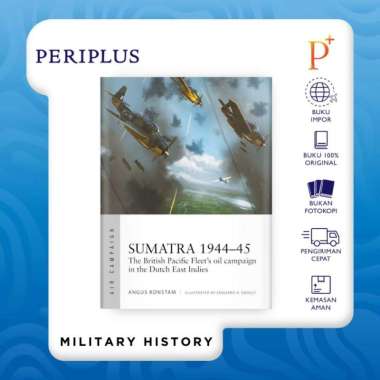 Sumatra 1944β45: The British Pacific Fleet's oil campaign in the Dutch East Indies (Air Campaign, 49